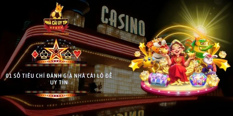 01 số tiêu chí đánh giá nhà cái lô đề uy tín