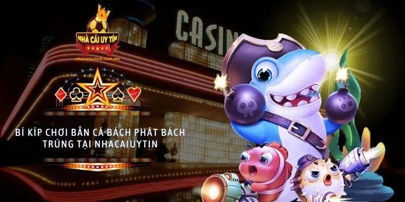 Bí kíp chơi bắn cá bách phát bách trúng tại nhacaiuytin