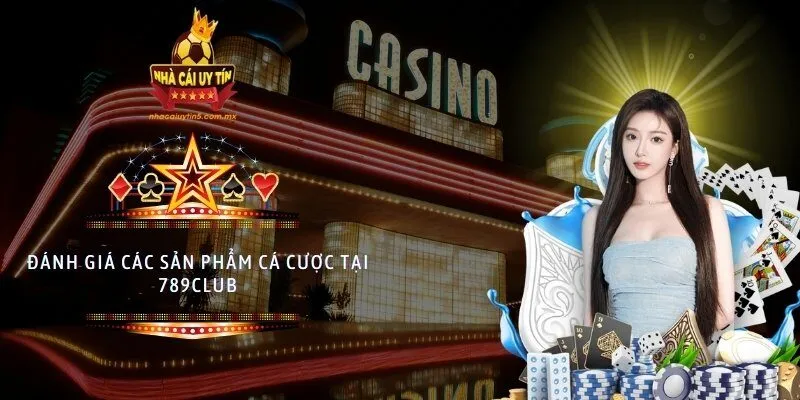 Đánh giá các sản phẩm cá cược tại 789CLUB
