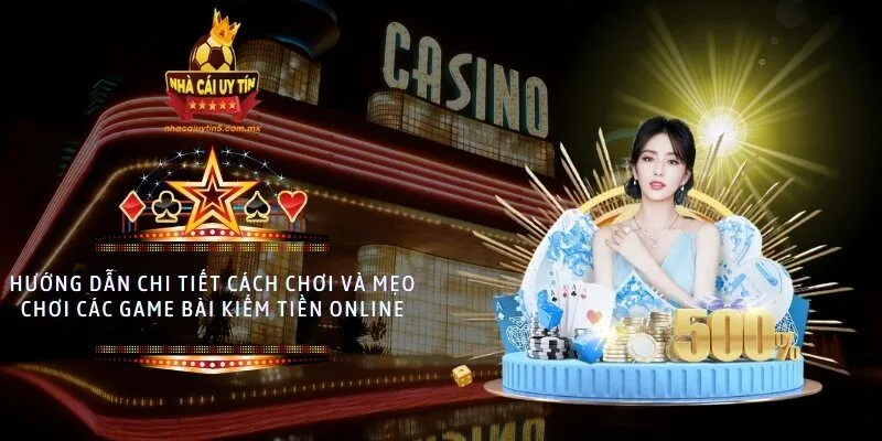 Hướng dẫn chi tiết cách chơi và mẹo chơi các game bài kiếm tiền online