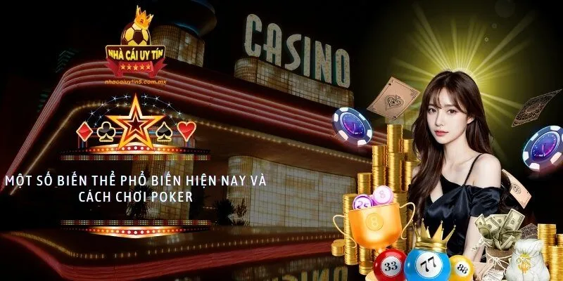 Một số biến thể phổ biến hiện nay và cách chơi Poker