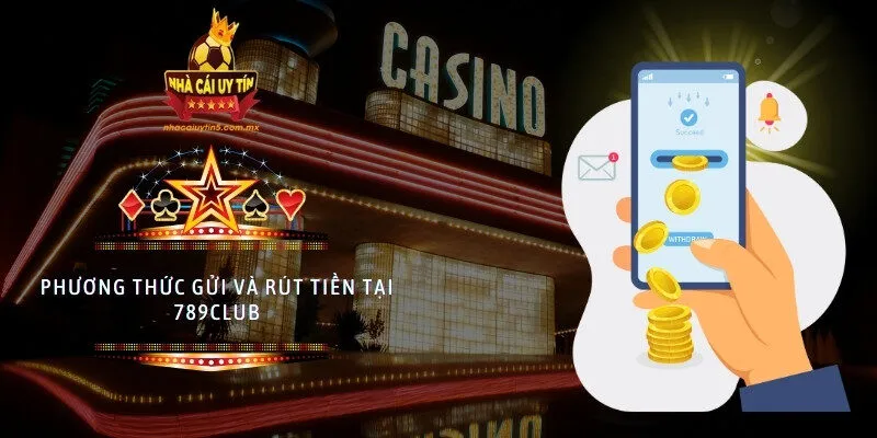 Phương thức gửi và rút tiền tại 789CLUB