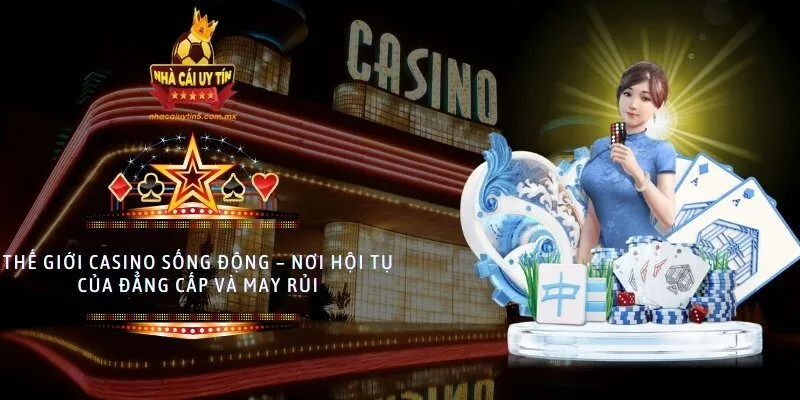 Thế giới casino sống động – nơi hội tụ của đẳng cấp và may rủi