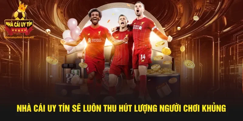 Nhà cái uy tín sẽ luôn thu hút lượng người chơi khủng