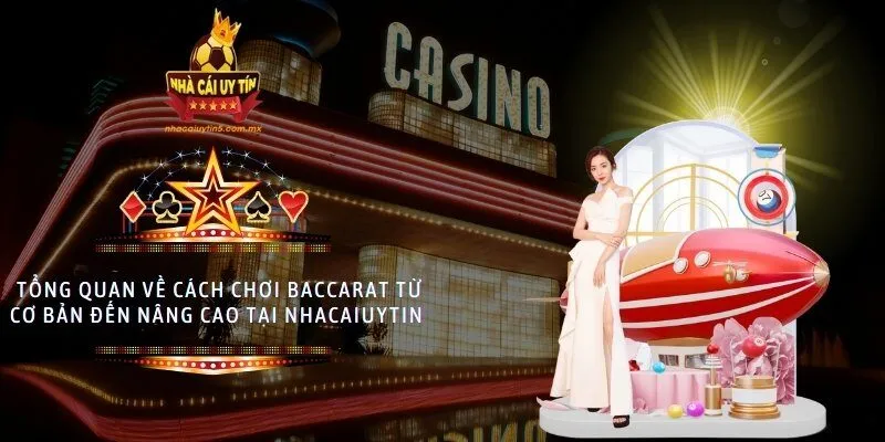 Tổng quan về cách chơi baccarat từ cơ bản đến nâng cao tại nhacaiuytin 